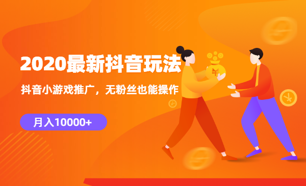 2020最新抖音玩法：抖音小游戏推广，无粉丝也能操作，月入1W