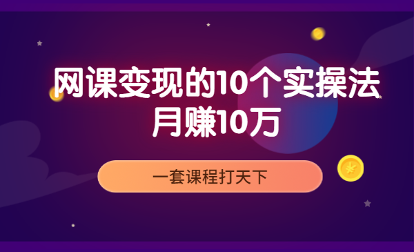 一套课程打天下，网课变现的10个实操法，月赚10万（无水印）